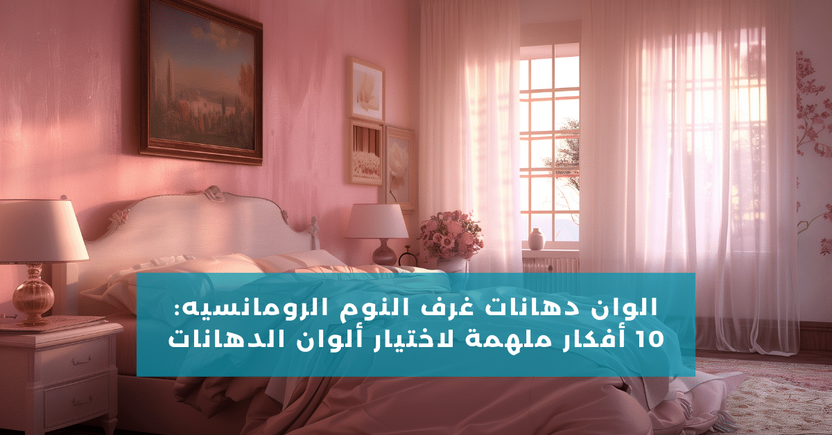 الوان دهانات غرف النوم الرومانسيه: 10 أفكار ملهمة لاختيار ألوان الدهانات